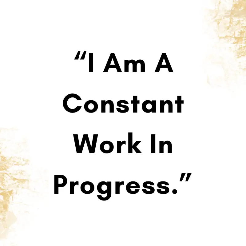 “I am a constant work in progress.”