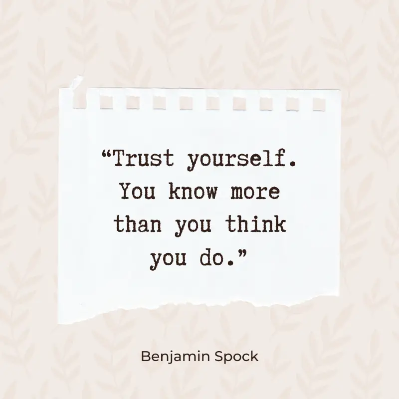 Trust yourself. You know more than you think you do