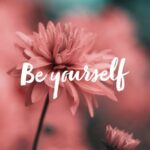 167 Inspirational Be Yourself Quotes To Guide You To Self-Love And Acceptance