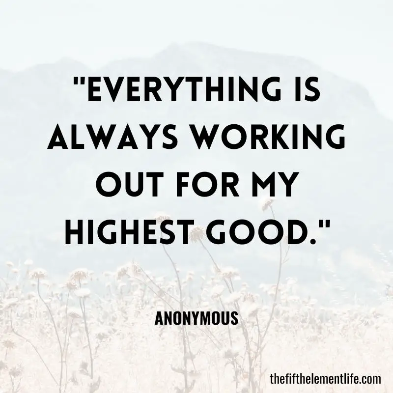 "Everything is always working out for my highest good."
