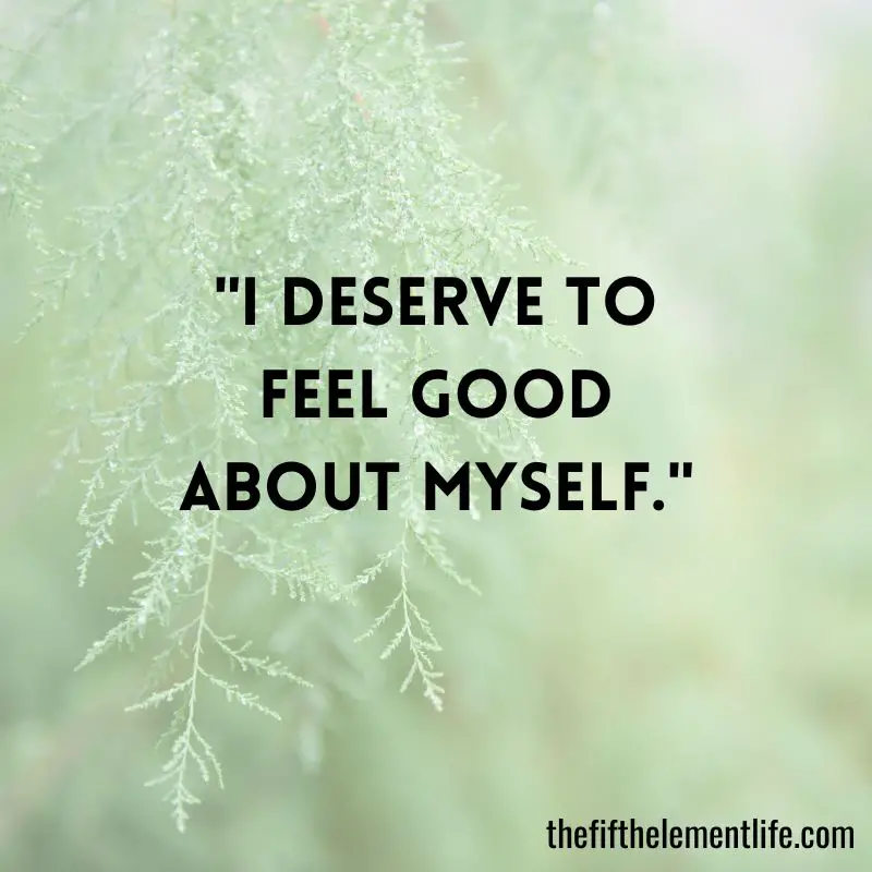 "I deserve to feel good about myself."