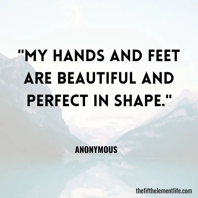 "My hands and feet are beautiful and perfect in shape."