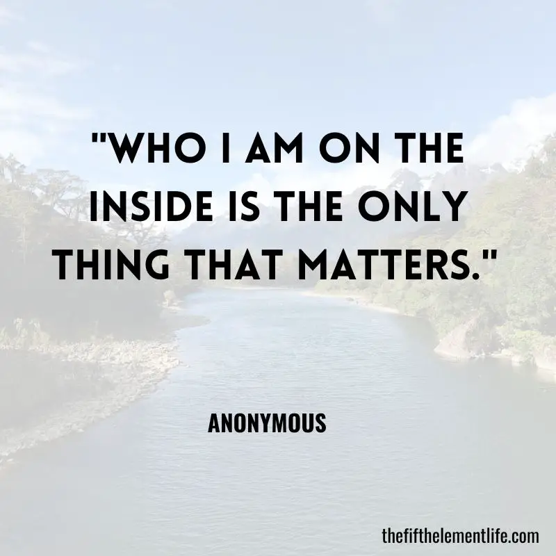 "Who I am on the inside is the only thing that matters." - Affirmations To Feel Beautiful Inside & Out