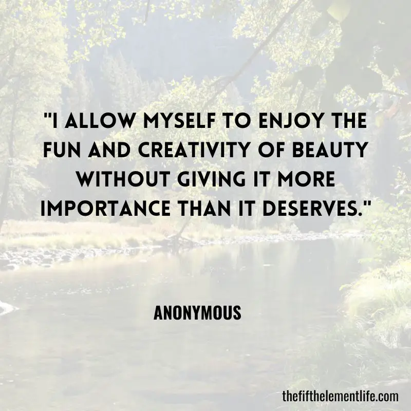 "I allow myself to enjoy the fun and creativity of beauty without giving it more importance than it deserves."