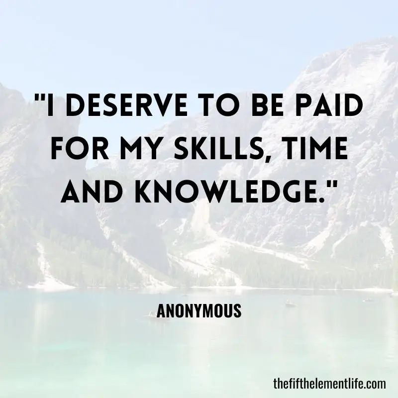 "I deserve to be paid for my skills, time and knowledge."     