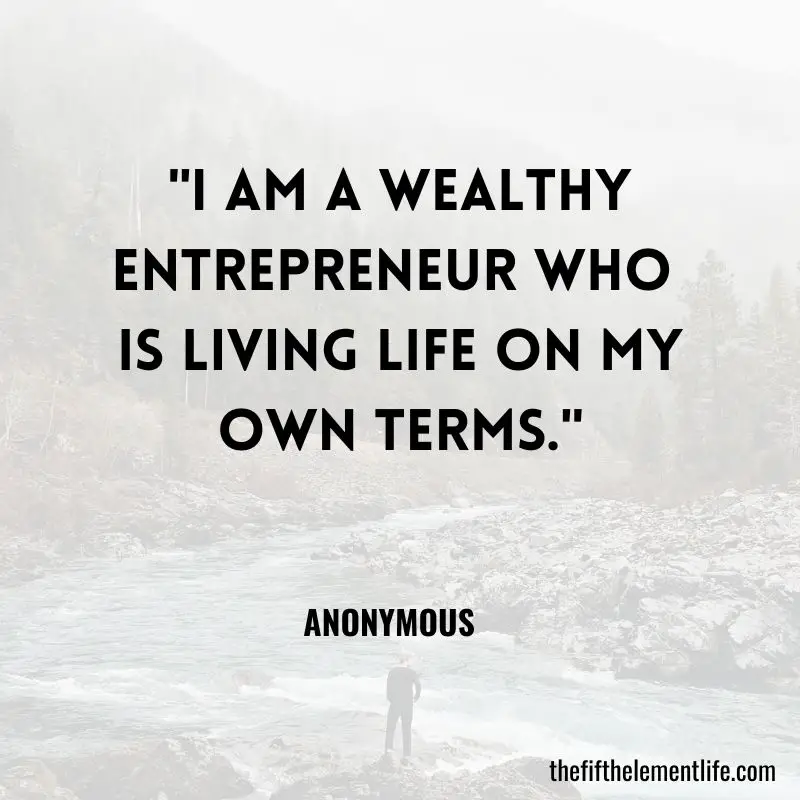 "I am a wealthy entrepreneur who is living life on my own terms."