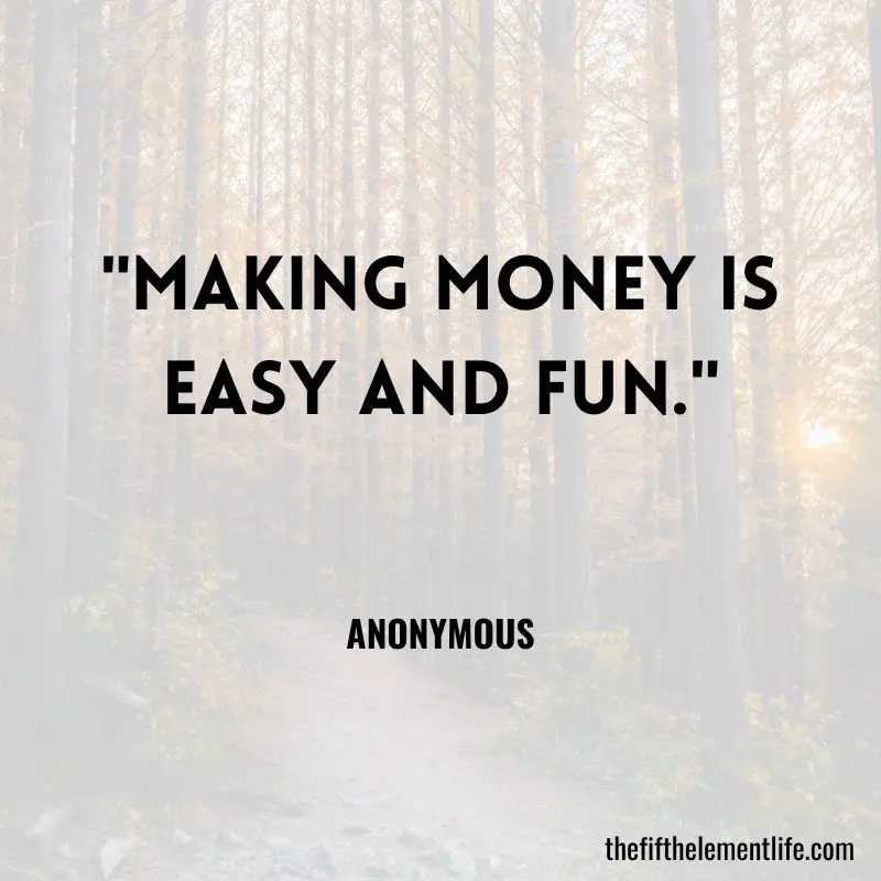 "Making money is easy and fun."       