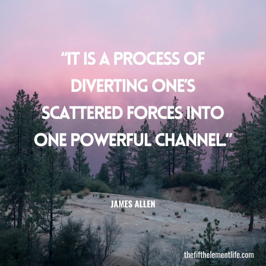 “It is a process of diverting one's scattered forces into one powerful channel.”
