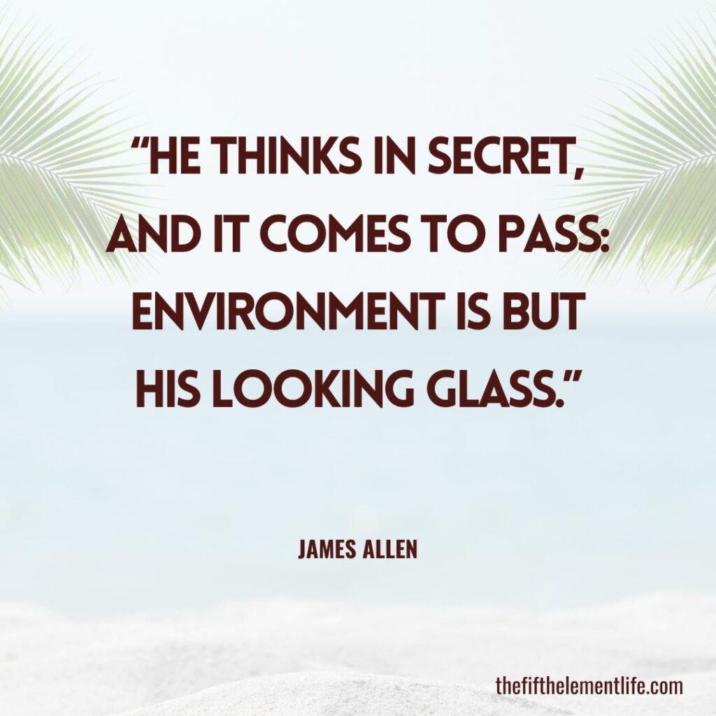 "He thinks in secret, and it comes to pass: environment is but his looking glass."
