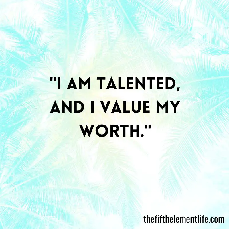 "I am talented, and I value my worth."