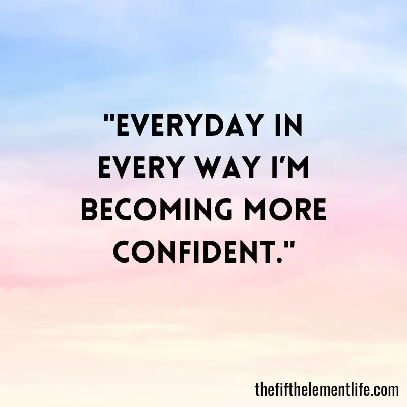 "Everyday in every way I’m becoming more confident."