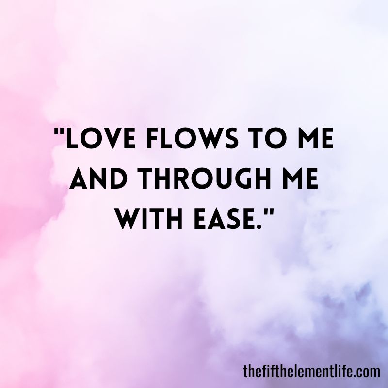 "Love flows to me and through me with ease."
