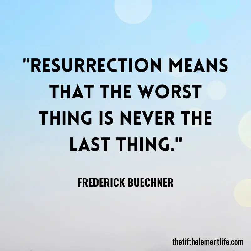 "Resurrection means that the worst thing is never the last thing."