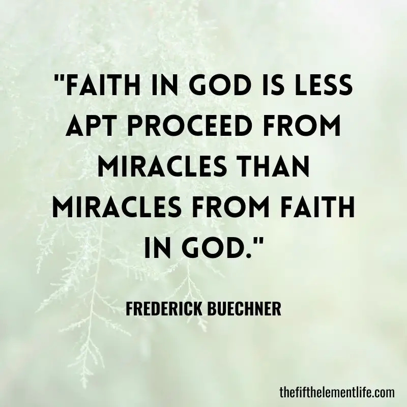 "Faith in God is less apt to proceed from miracles than miracles from faith in God."