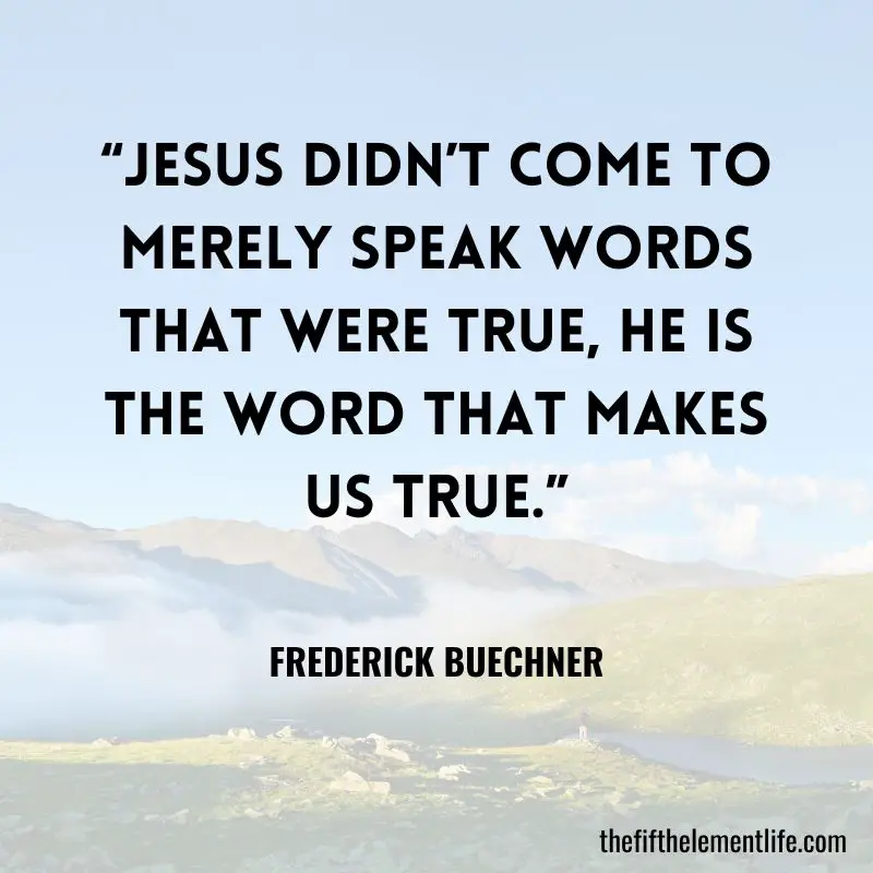 “Jesus didn’t come to merely speak words that were true, He is the Word that makes us true.”