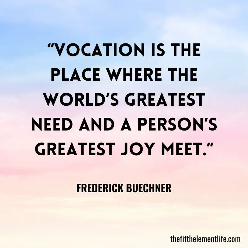 “Vocation is the place where the world’s greatest need and a person’s greatest joy meet.”