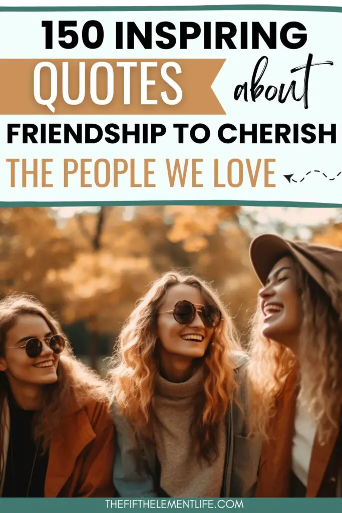 150 Inspiring Quotes About Friendship To Cherish The People We Love