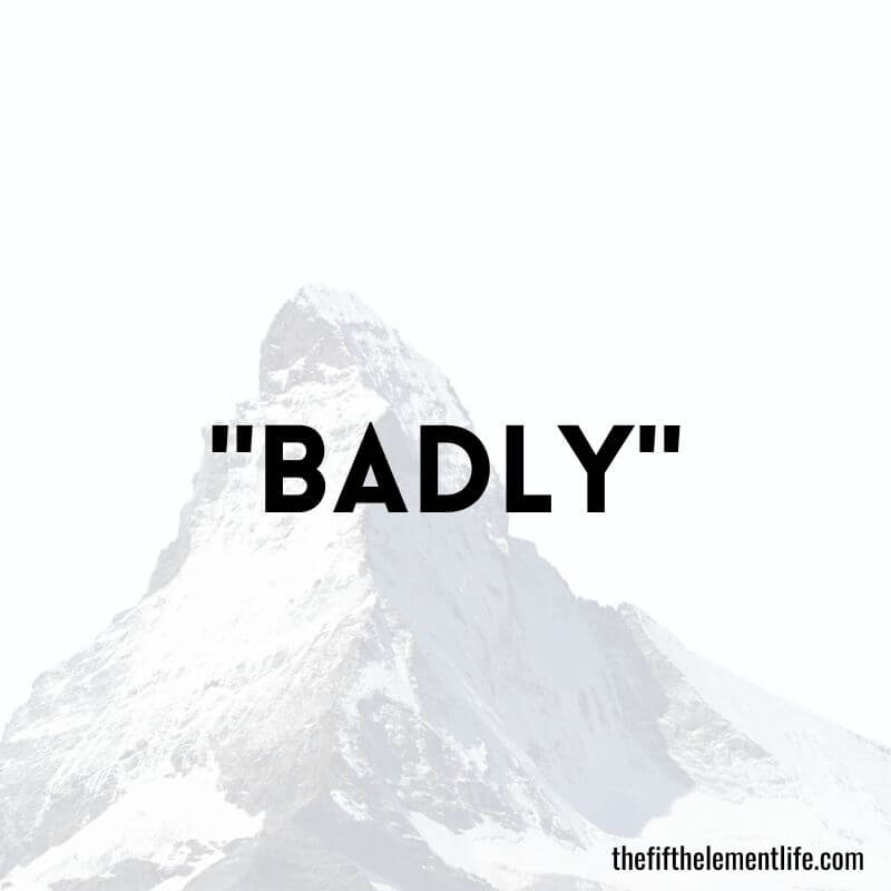 "Badly"
