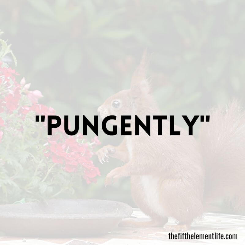 "Pungently"