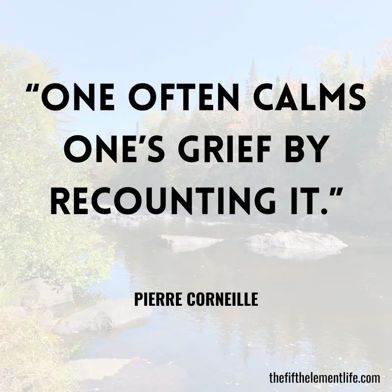 “One often calms one’s grief by recounting it.” — Pierre Corneille