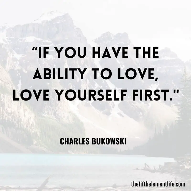 “If you have the ability to love, love yourself first.”