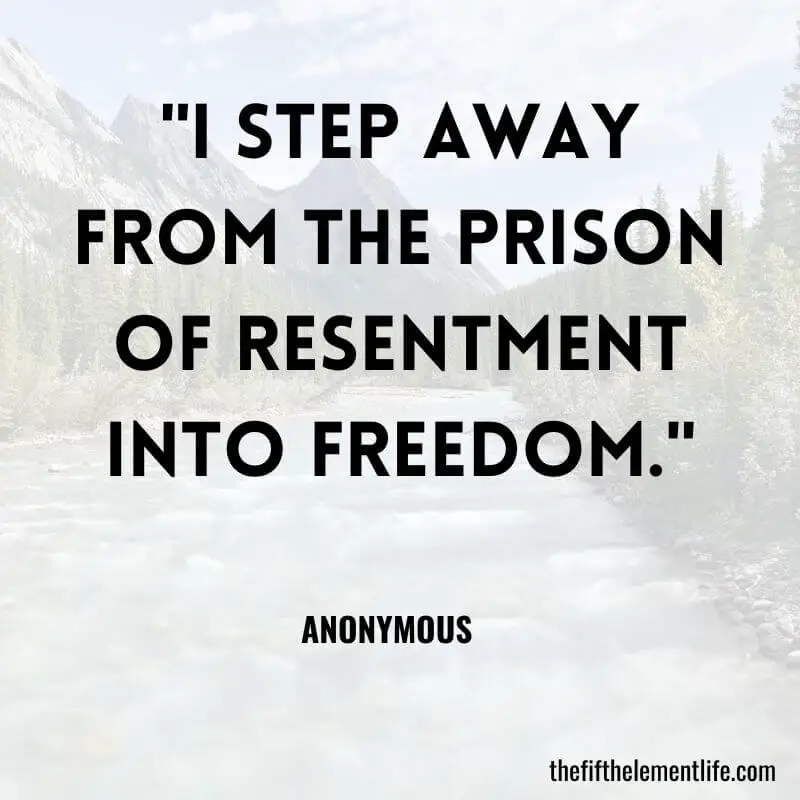 "I step away from the prison of resentment into freedom."