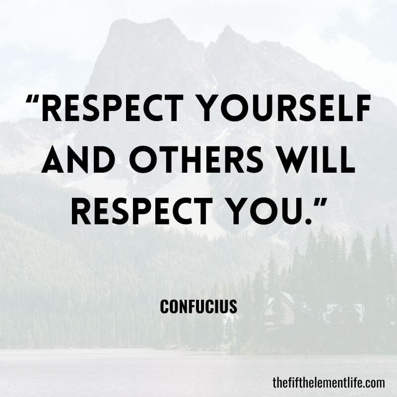 “Respect yourself and others will respect you.”