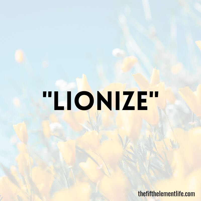 "Lionize"