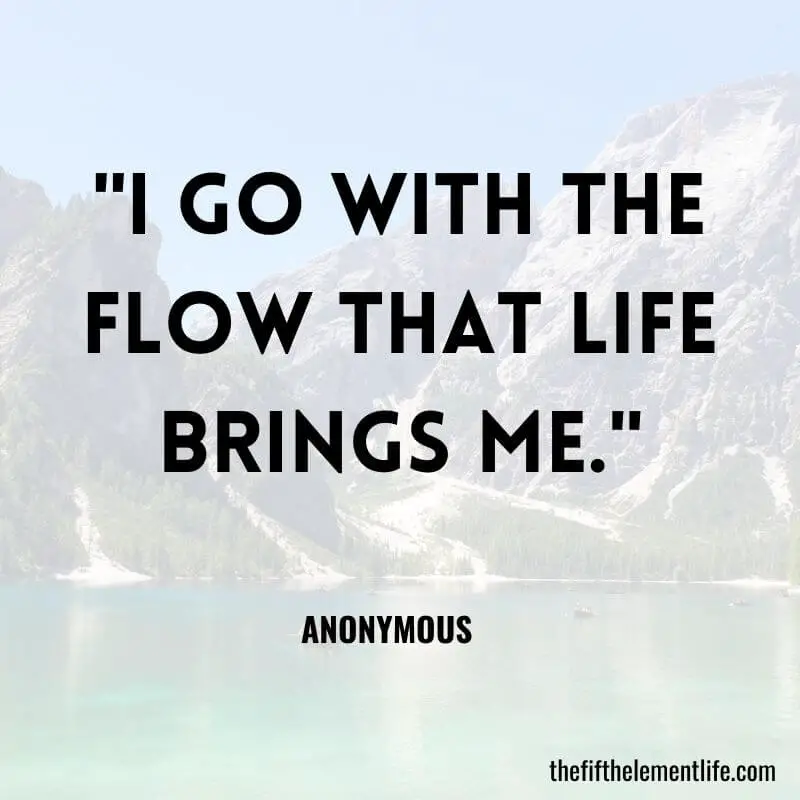 "I go with the flow that life brings me."