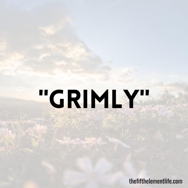 "Grimly"
