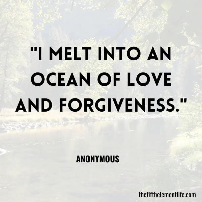 "I melt into an ocean of love and forgiveness."