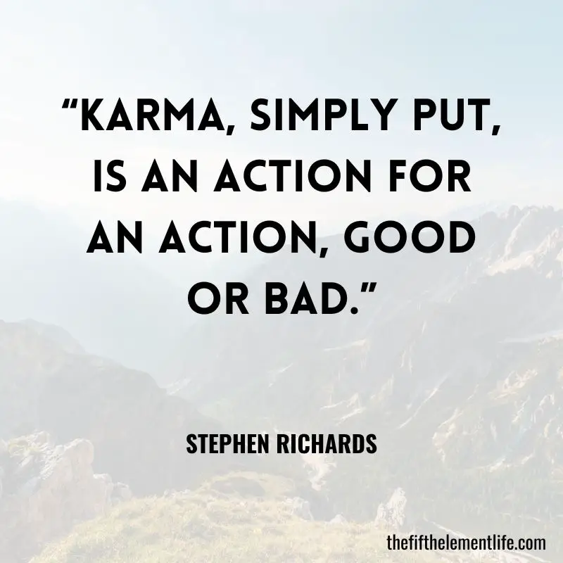 “Karma, simply put, is an action for an action, good or bad.”