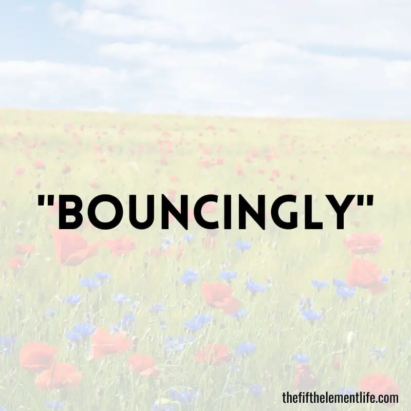 "Bouncingly"