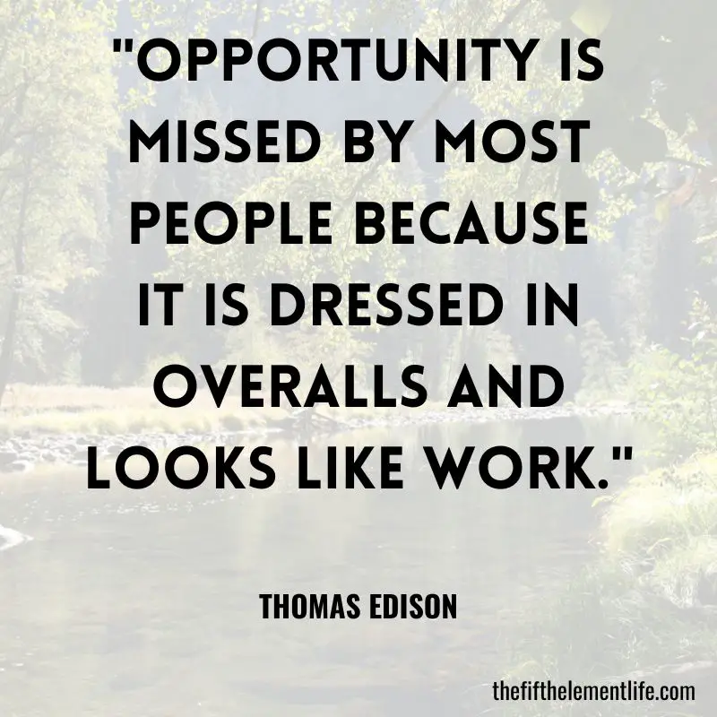  "Opportunity is missed by most people because it is dressed in overalls and looks like work." – Thomas Edison - law of attraction quotes