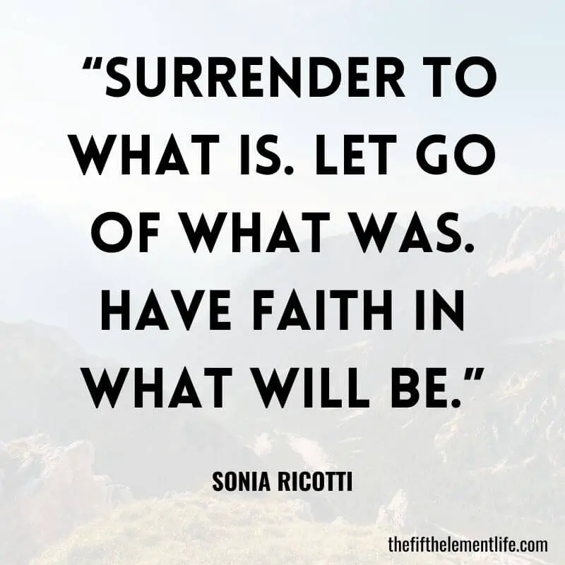  “Surrender to what is. let go of what was. have faith in what will be.” - Quotes About Manifesting