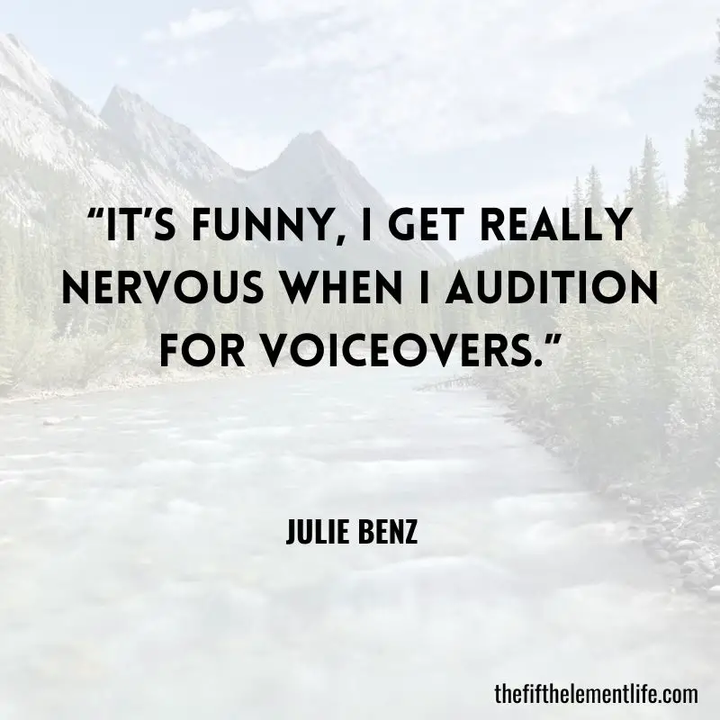 “It’s funny, I get really nervous when I audition for voiceovers.” - Julie Benz
