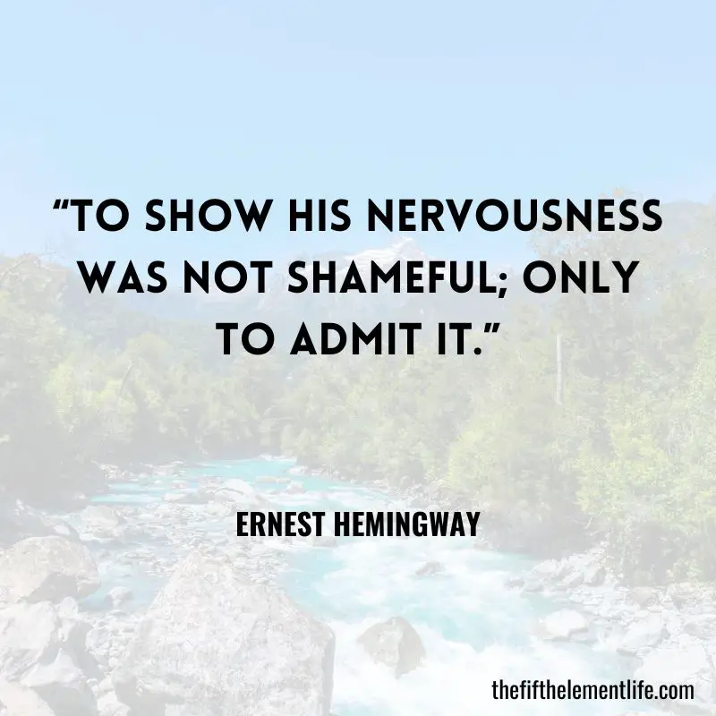 “To show his nervousness was not shameful; only to admit it.” - Ernest Hemingway - Quotes About Nervousness