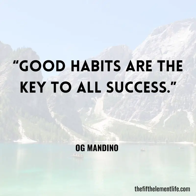 “Good habits are the key to all success.” — Og Mandino 