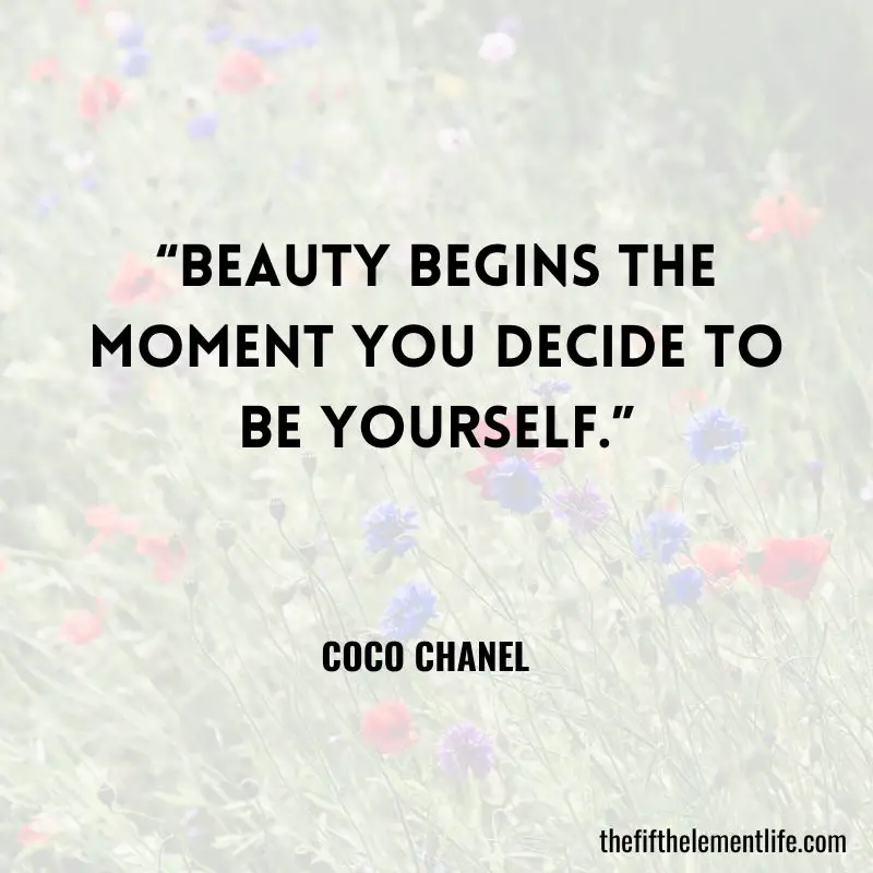 “Beauty begins the moment you decide to be yourself.” – Coco Chanel