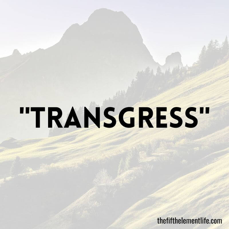 "Transgress"