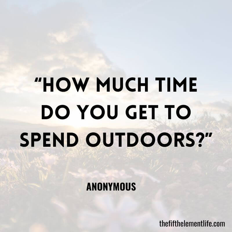 “How much time do you get to spend outdoors?”