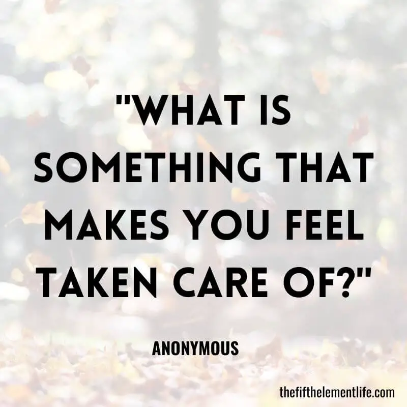 "What is something that makes you feel taken care of?"