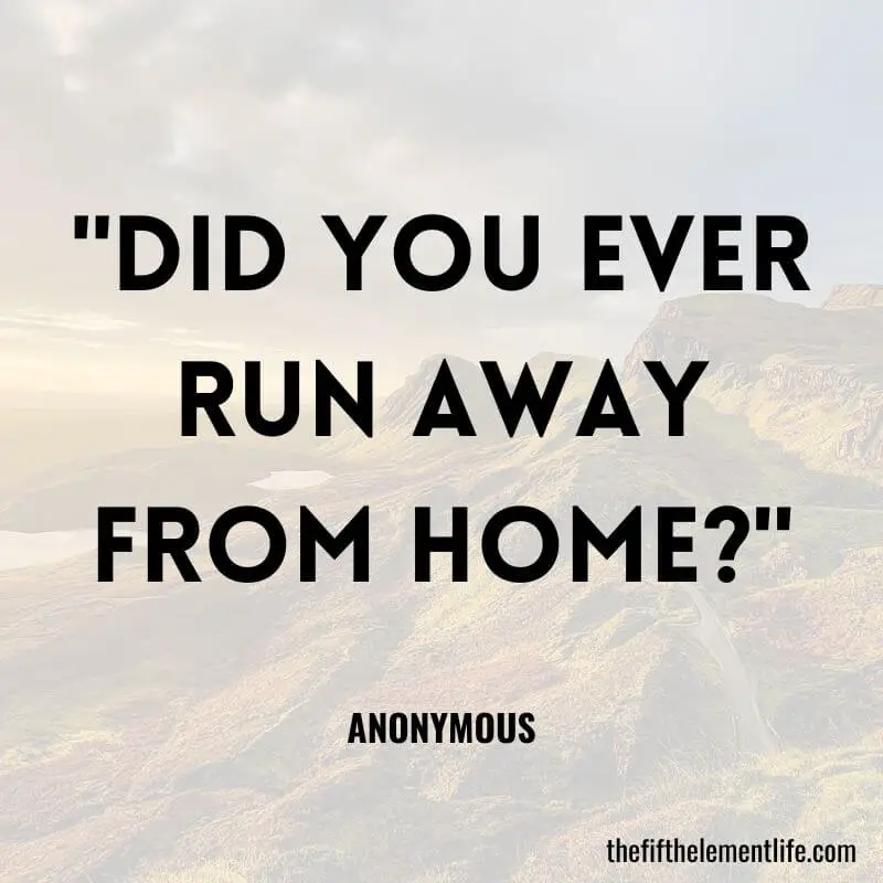 "Did you ever run away from home?"