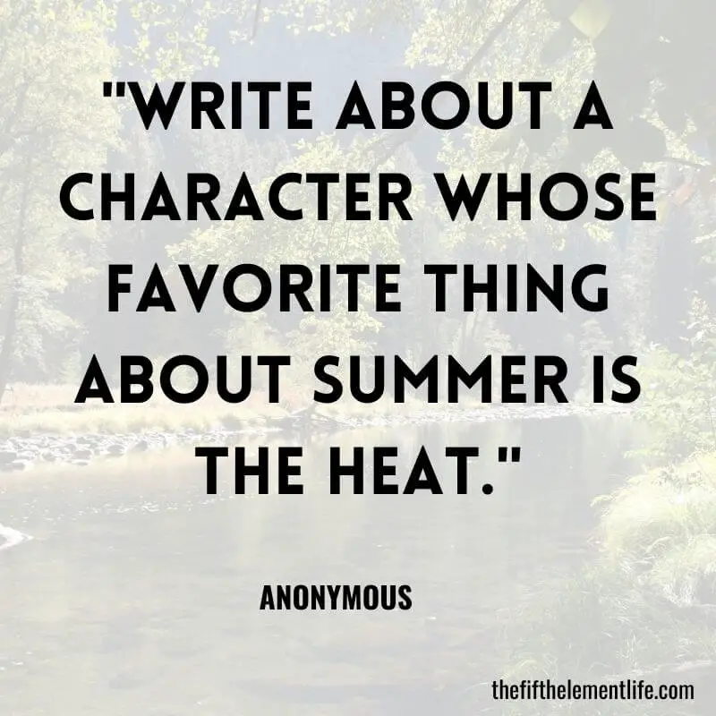"Write about a character whose favorite thing about summer is the heat."-Summer Journaling Prompts