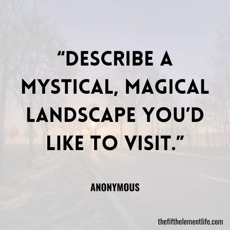 “Describe a mystical, magical landscape you’d like to visit.”