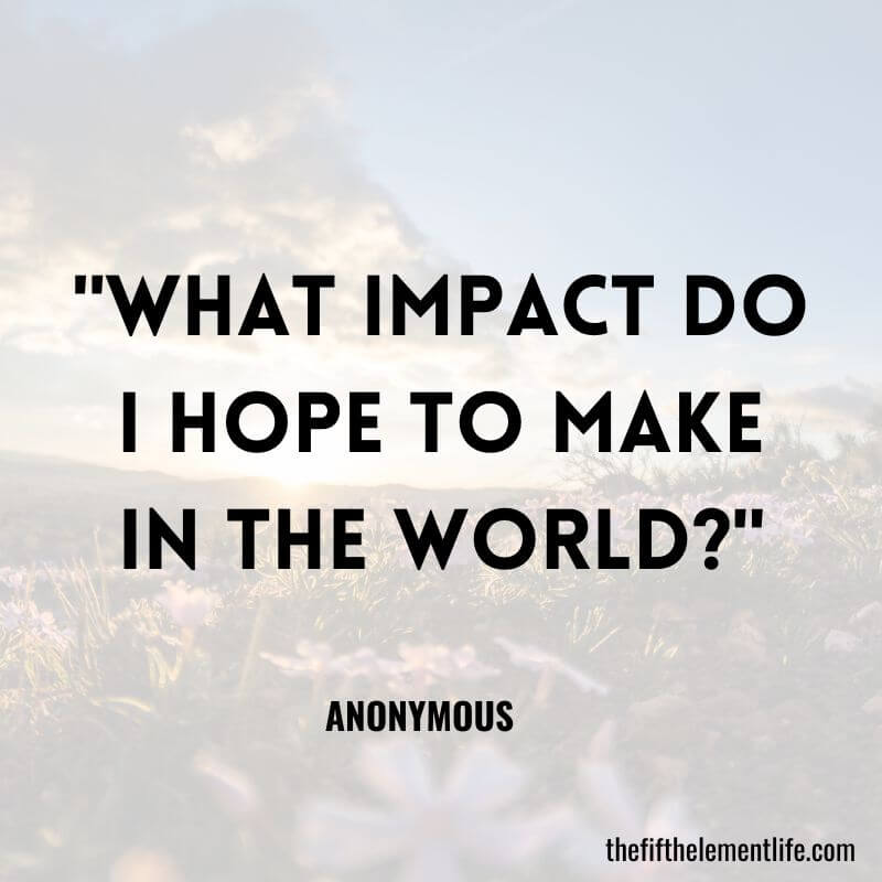 "What impact do I hope to make in the world?"-Creative & Fun Journal Prompts