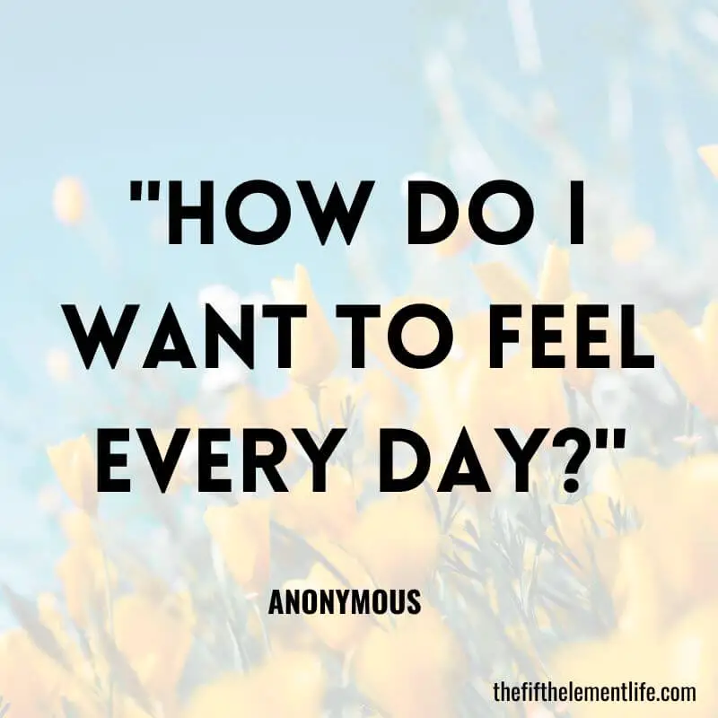 "How do I want to feel every day?" -Yoga Journaling Prompts