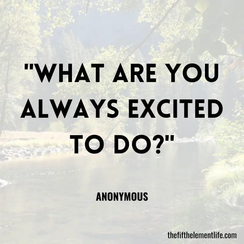 "What are you always excited to do?"