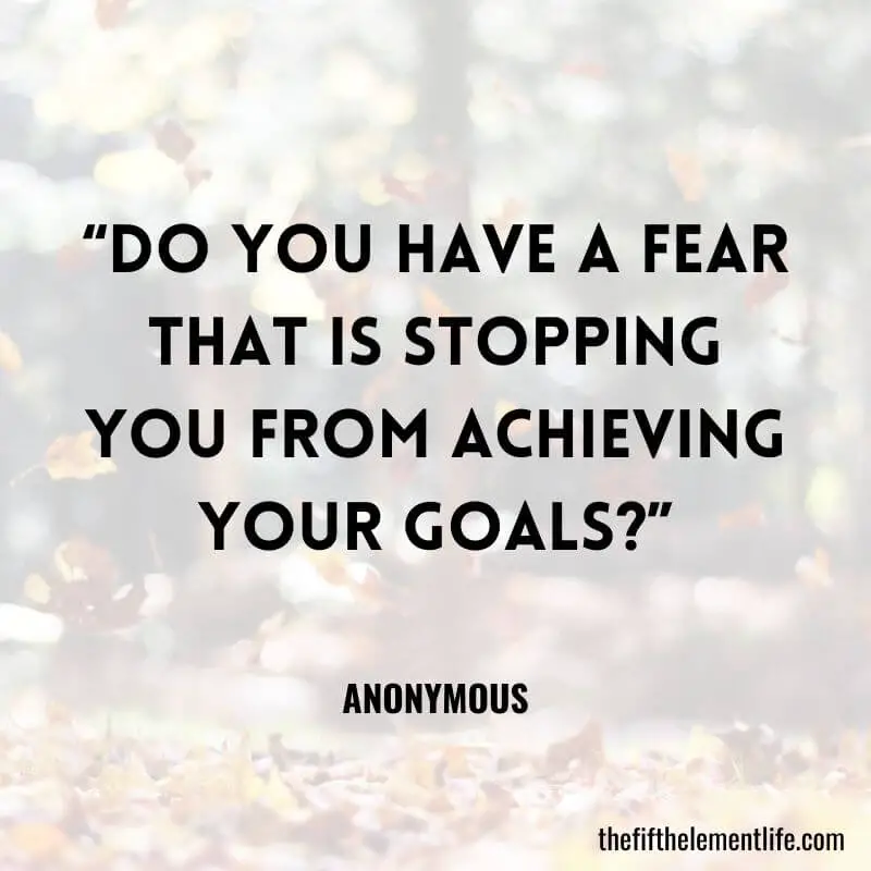 “Do you have a fear that is stopping you from achieving your goals?”