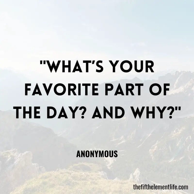 "What’s your favorite part of the day? And why?"